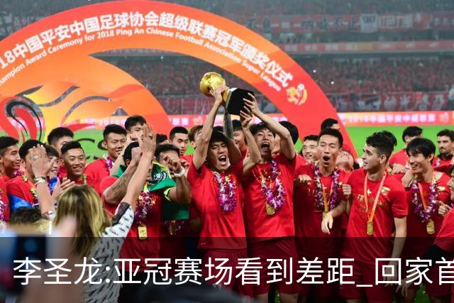 李圣龙:亚冠赛场看到差距 回家首件事陪太太和儿子